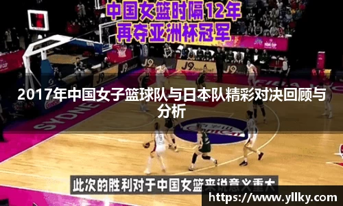 2017年中国女子篮球队与日本队精彩对决回顾与分析