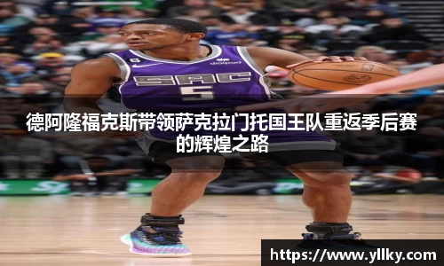 德阿隆福克斯带领萨克拉门托国王队重返季后赛的辉煌之路