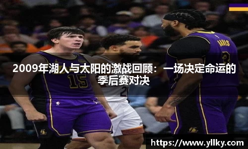 2009年湖人与太阳的激战回顾：一场决定命运的季后赛对决