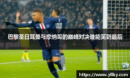 巴黎圣日耳曼与摩纳哥的巅峰对决谁能笑到最后